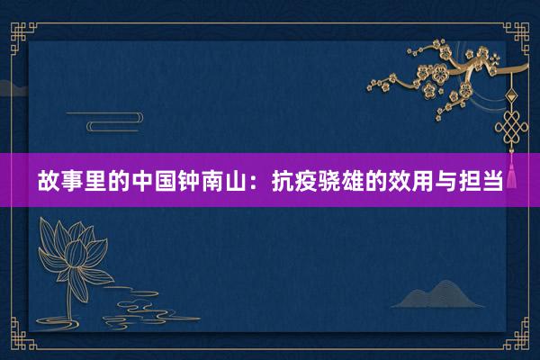 故事里的中国钟南山：抗疫骁雄的效用与担当